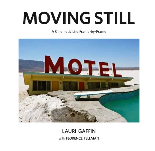 Lauri Gaffin: Moving Still: A Cinematic Life Frame-by-Frame